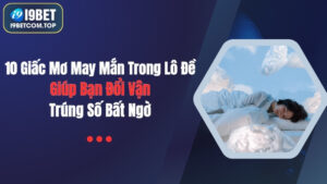 10 Giấc Mơ May Mắn Trong Lô Đề Giúp Bạn Đổi Vận, Trúng Số Bất Ngờ