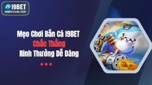 Mẹo Chơi Bắn Cá I9BET Chắc Thắng, Rinh Thưởng Dễ Dàng