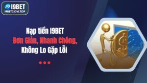 Nạp tiền I9BET: Đơn Giản, Nhanh Chóng, Không Lo Gặp Lỗi