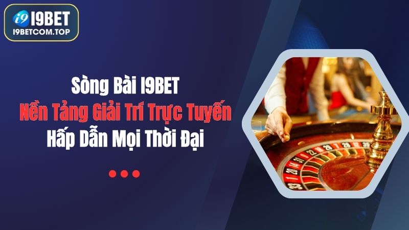 Giới thiệu Sòng bài I9BET siêu phẩm cá cược làm giàu năm 2025