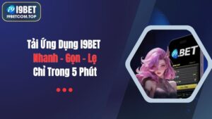 Tải Ứng Dụng I9BET Nhanh – Gọn – Lẹ, Chỉ Trong 5 Phút!